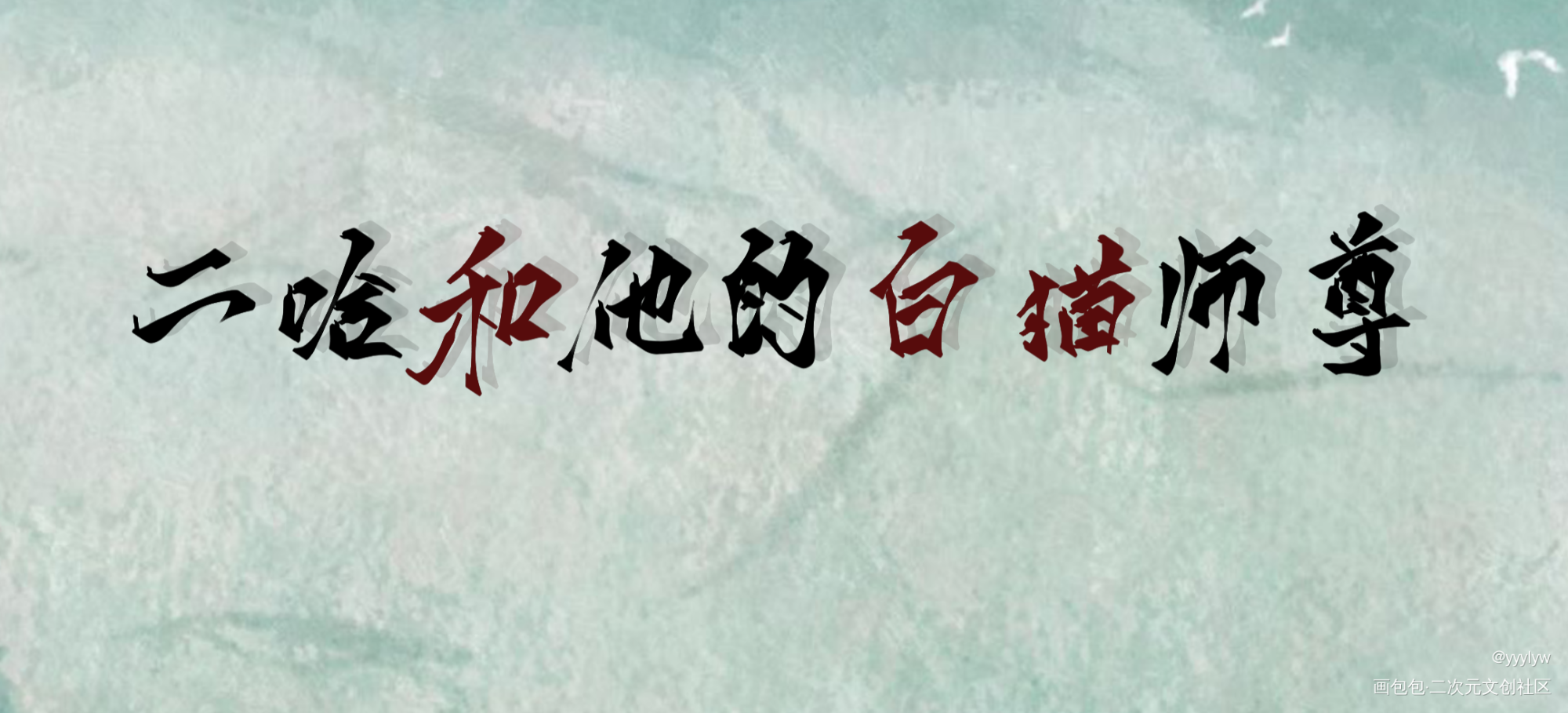 二哈和他的白猫_二哈和他的白猫师尊燃晚我要上首推肉包不吃肉指写见字如晤绘画作品
