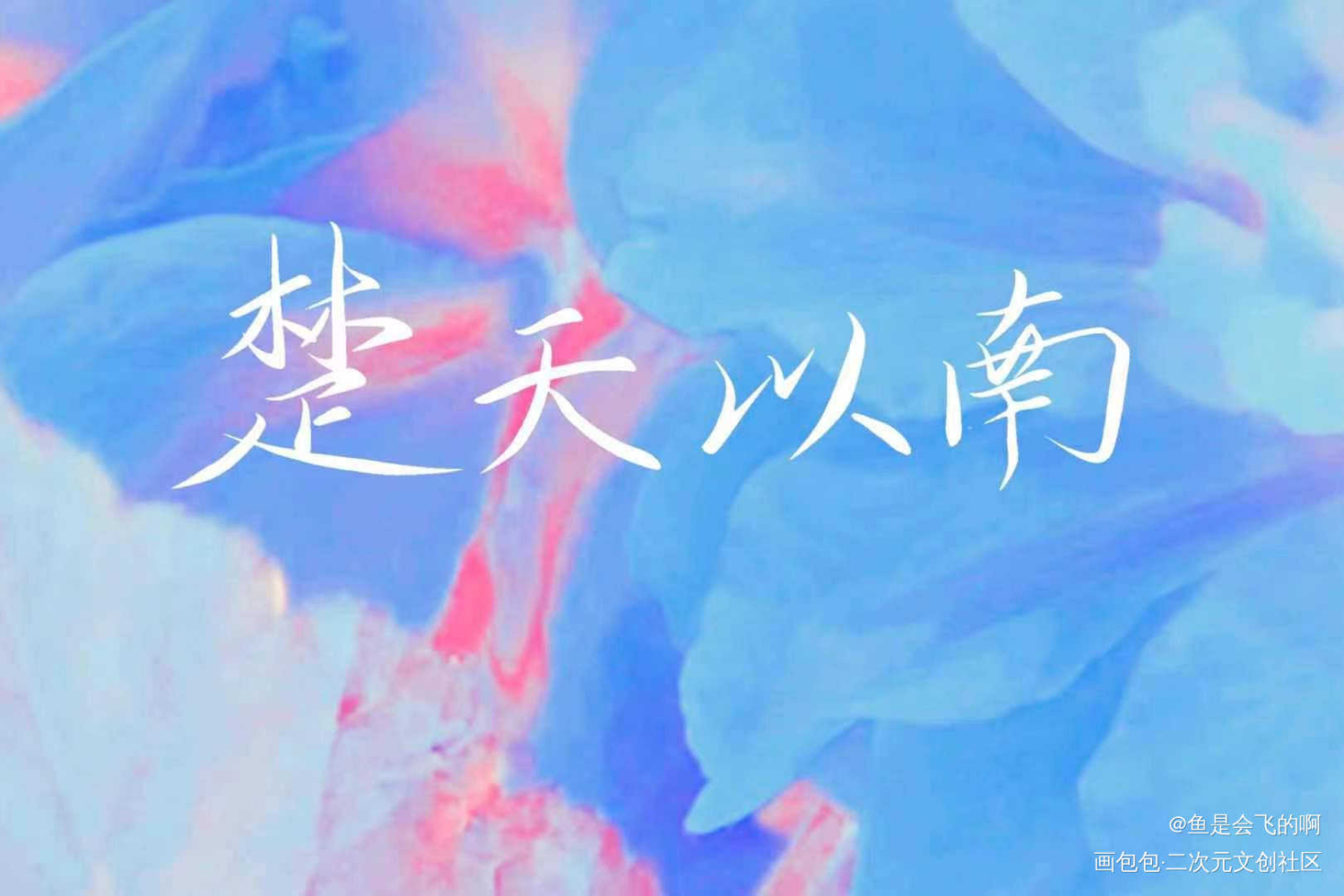 《楚天以南》_楚天以南我要上首推见字如晤板写手写绘画作品
