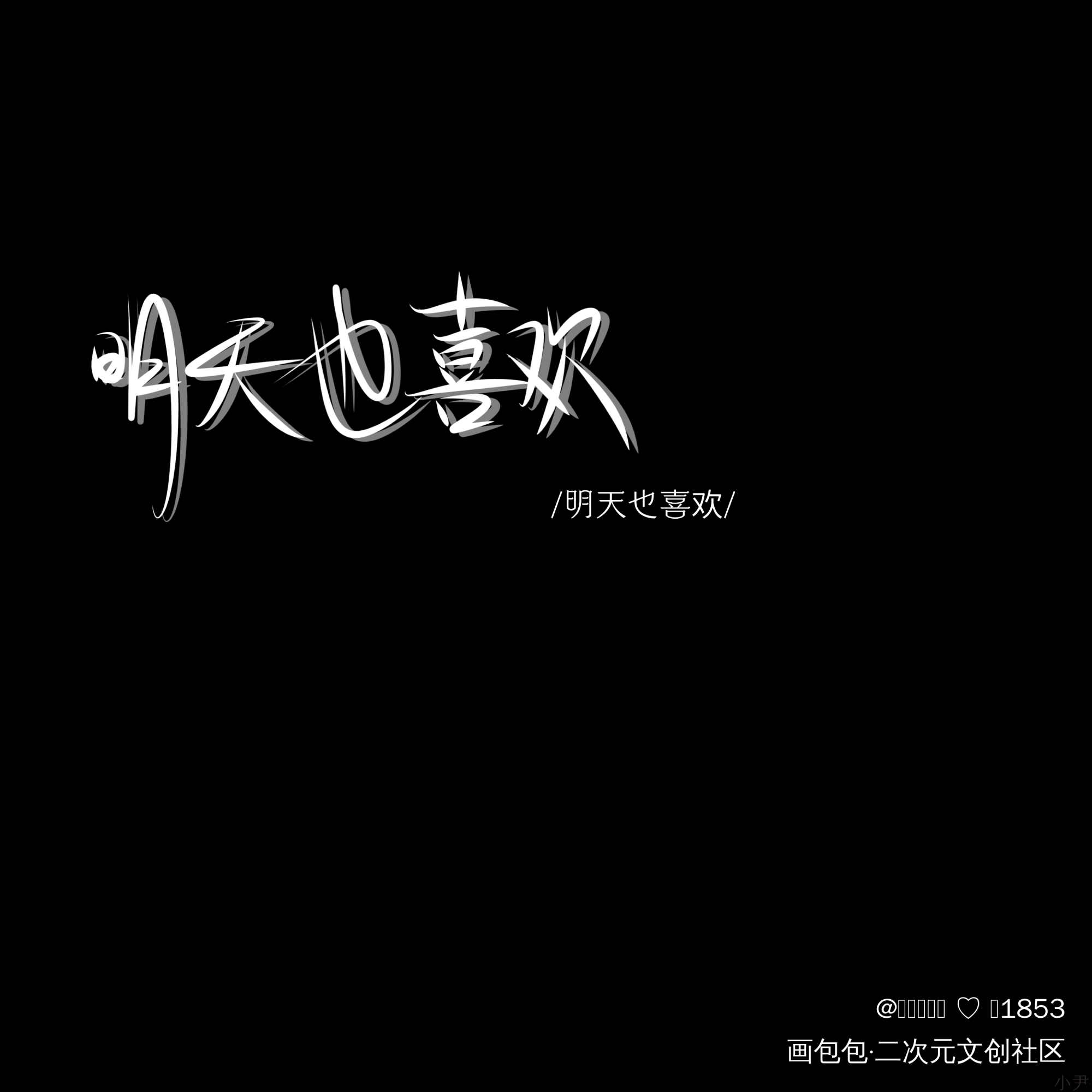 《明天也喜欢》_明天也喜欢我要上首推字体设计叶非夜见字如晤板写手写绘画作品